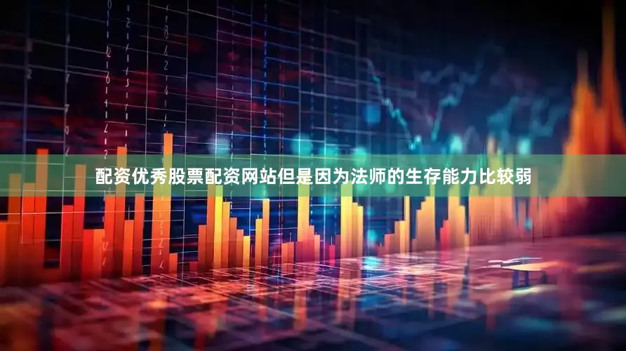 配资优秀股票配资网站但是因为法师的生存能力比较弱