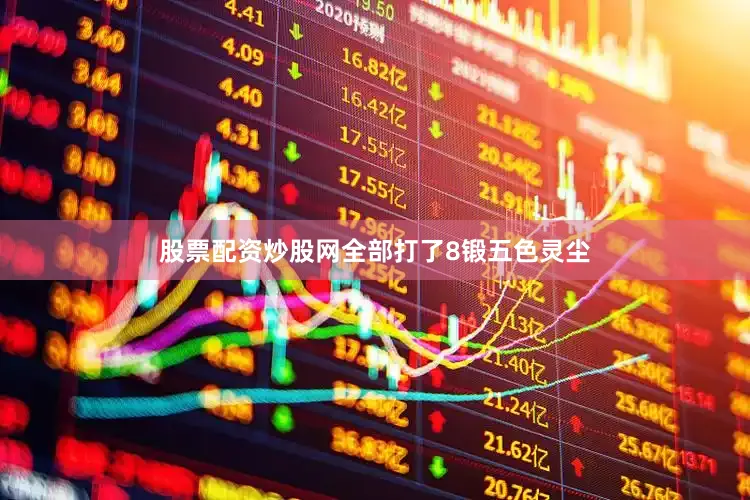 股票配资炒股网全部打了8锻五色灵尘